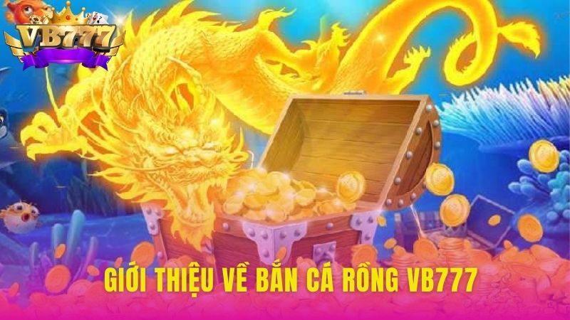 Giới thiệu về Bắn Cá Rồng VB777