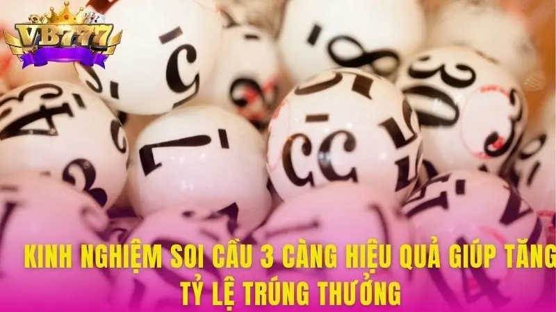 Kinh nghiệm soi cầu 3 càng hiệu quả giúp tăng tỷ lệ trúng thưởng