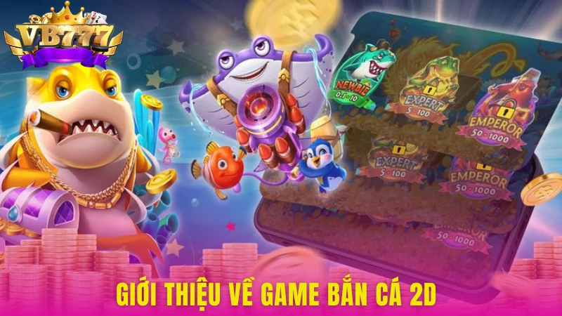 Thông tin cơ bản về game bắn cá 2D trực tuyến tại nhà cái VB777